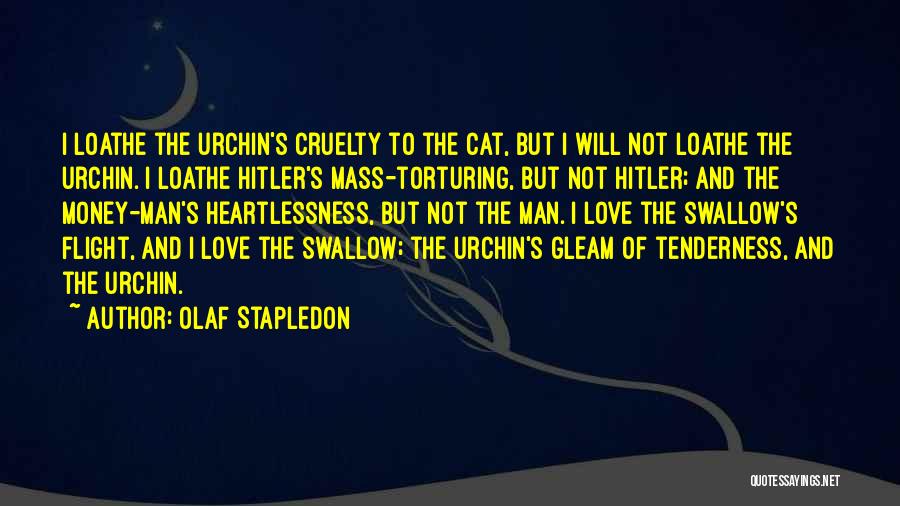 Olaf Stapledon Quotes: I Loathe The Urchin's Cruelty To The Cat, But I Will Not Loathe The Urchin. I Loathe Hitler's Mass-torturing, But