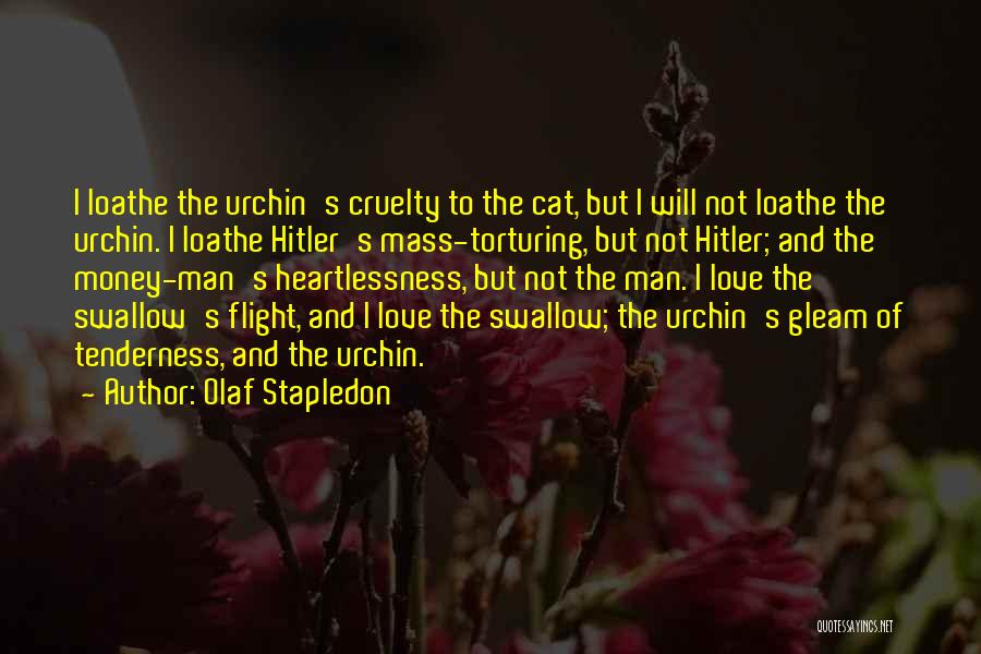 Olaf Stapledon Quotes: I Loathe The Urchin's Cruelty To The Cat, But I Will Not Loathe The Urchin. I Loathe Hitler's Mass-torturing, But