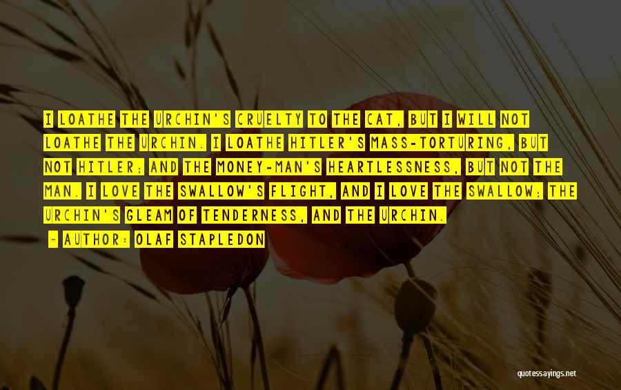 Olaf Stapledon Quotes: I Loathe The Urchin's Cruelty To The Cat, But I Will Not Loathe The Urchin. I Loathe Hitler's Mass-torturing, But