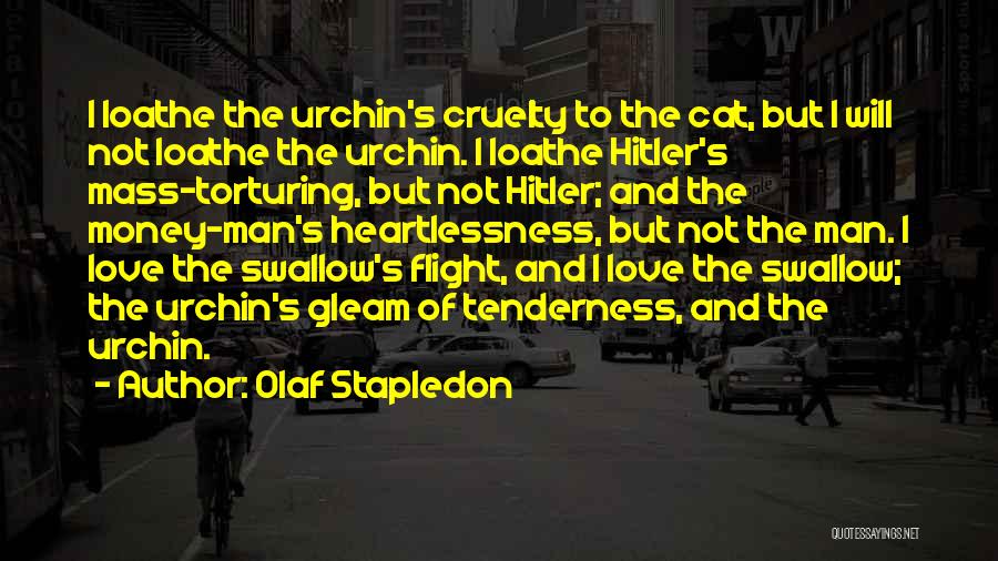 Olaf Stapledon Quotes: I Loathe The Urchin's Cruelty To The Cat, But I Will Not Loathe The Urchin. I Loathe Hitler's Mass-torturing, But