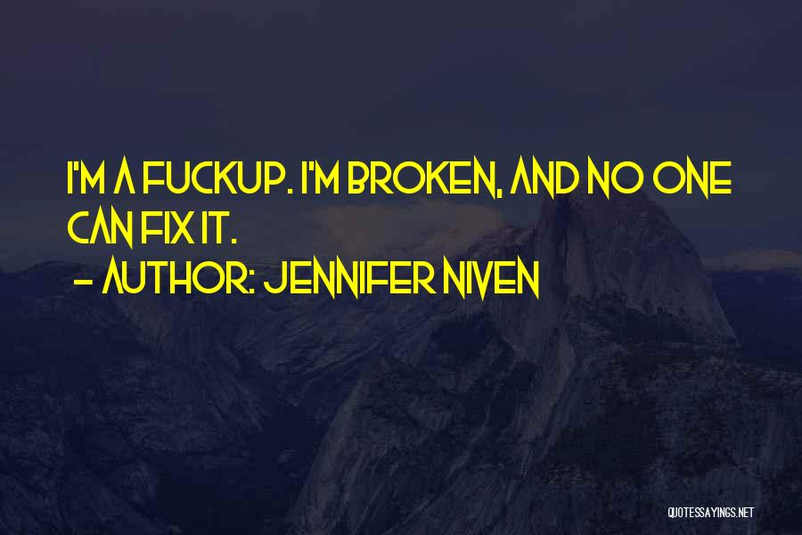 Jennifer Niven Quotes: I'm A Fuckup. I'm Broken, And No One Can Fix It.