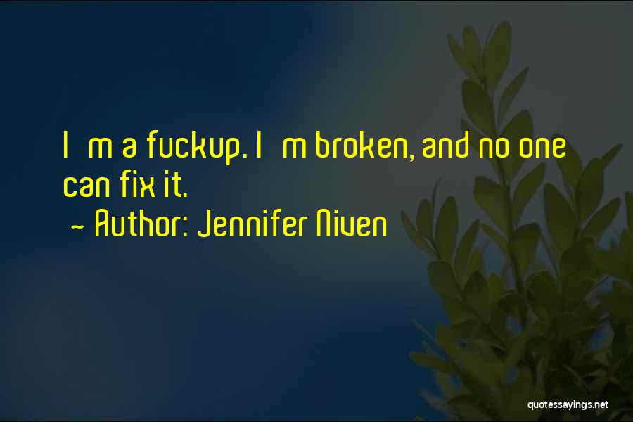 Jennifer Niven Quotes: I'm A Fuckup. I'm Broken, And No One Can Fix It.