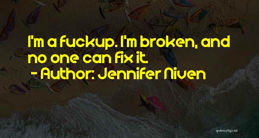 Jennifer Niven Quotes: I'm A Fuckup. I'm Broken, And No One Can Fix It.