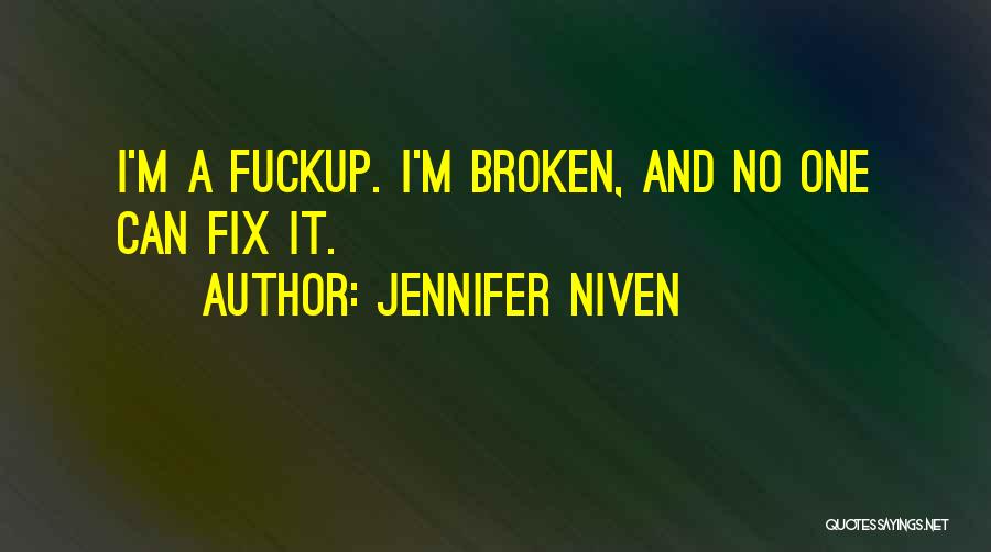 Jennifer Niven Quotes: I'm A Fuckup. I'm Broken, And No One Can Fix It.