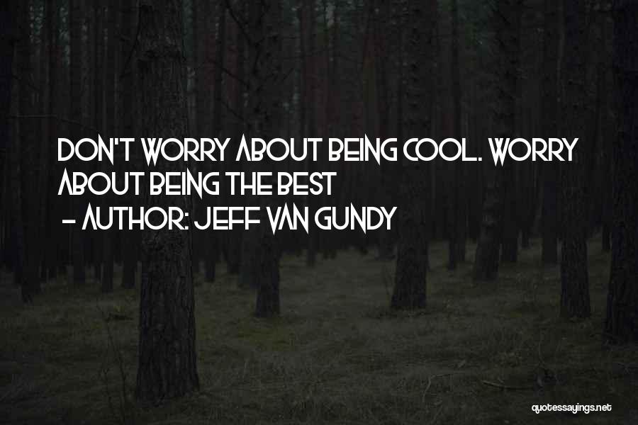 Jeff Van Gundy Quotes: Don't Worry About Being Cool. Worry About Being The Best