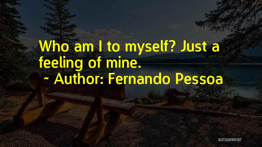 Fernando Pessoa Quotes: Who Am I To Myself? Just A Feeling Of Mine.