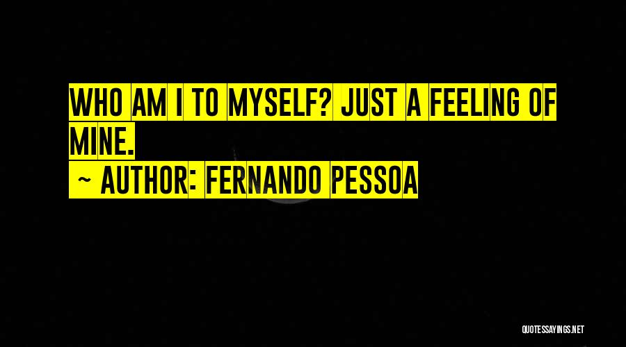 Fernando Pessoa Quotes: Who Am I To Myself? Just A Feeling Of Mine.