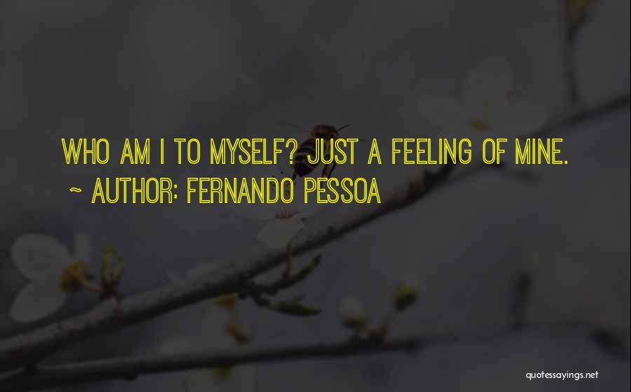 Fernando Pessoa Quotes: Who Am I To Myself? Just A Feeling Of Mine.