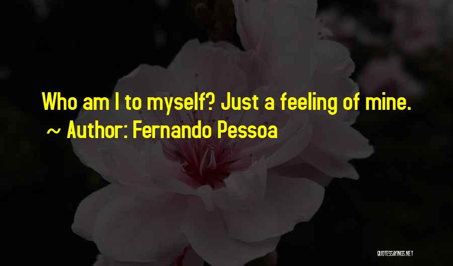 Fernando Pessoa Quotes: Who Am I To Myself? Just A Feeling Of Mine.