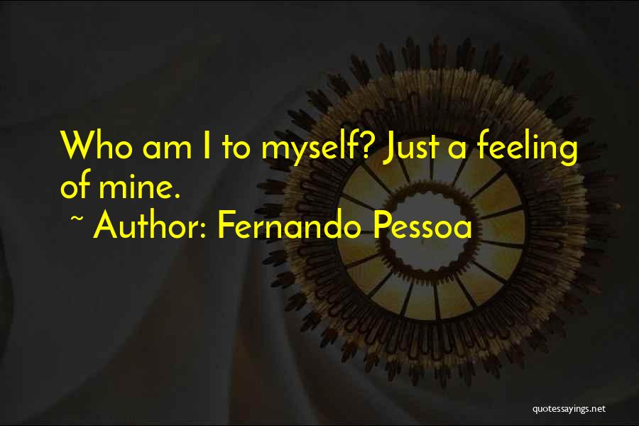 Fernando Pessoa Quotes: Who Am I To Myself? Just A Feeling Of Mine.