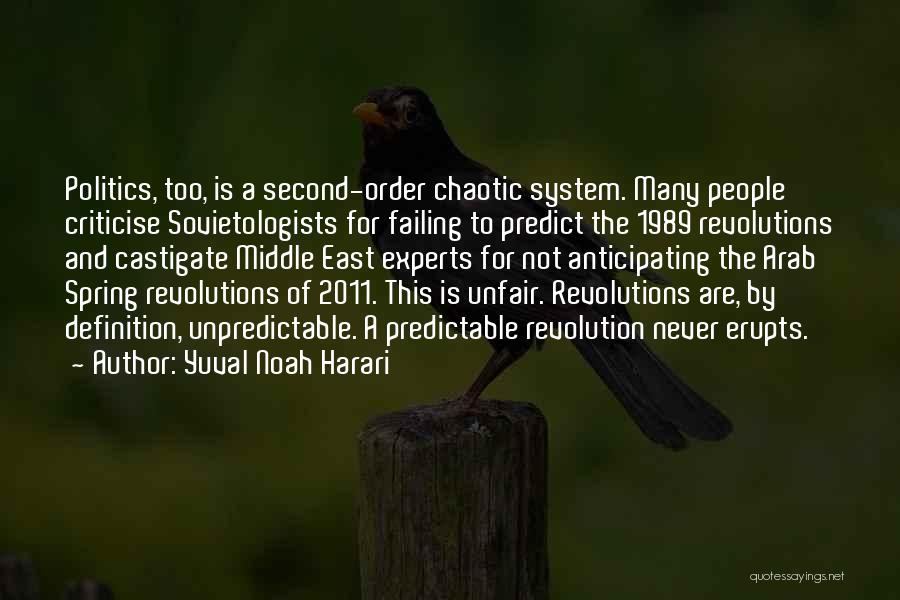 Yuval Noah Harari Quotes: Politics, Too, Is A Second-order Chaotic System. Many People Criticise Sovietologists For Failing To Predict The 1989 Revolutions And Castigate