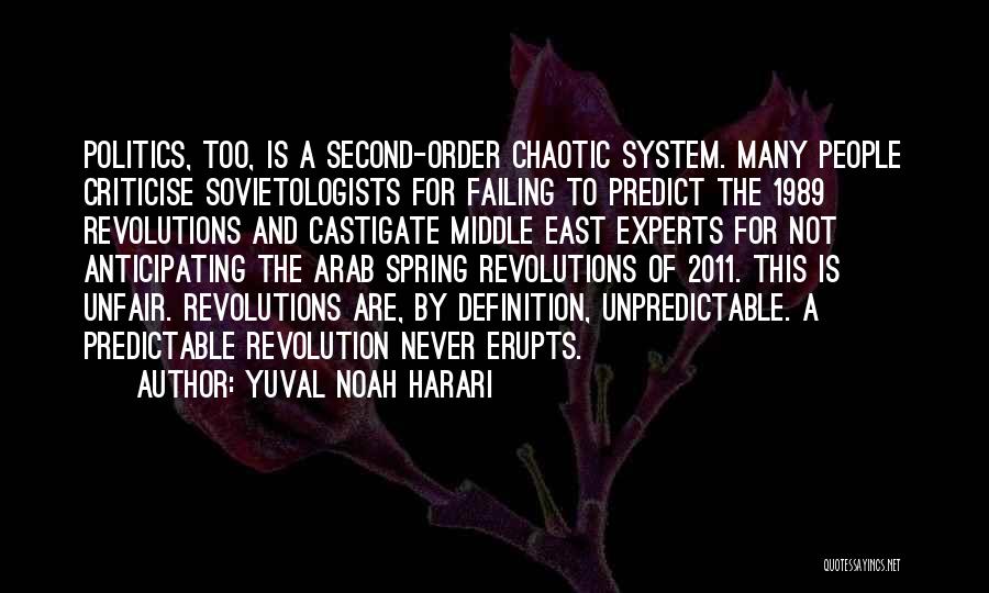 Yuval Noah Harari Quotes: Politics, Too, Is A Second-order Chaotic System. Many People Criticise Sovietologists For Failing To Predict The 1989 Revolutions And Castigate