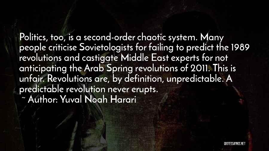 Yuval Noah Harari Quotes: Politics, Too, Is A Second-order Chaotic System. Many People Criticise Sovietologists For Failing To Predict The 1989 Revolutions And Castigate