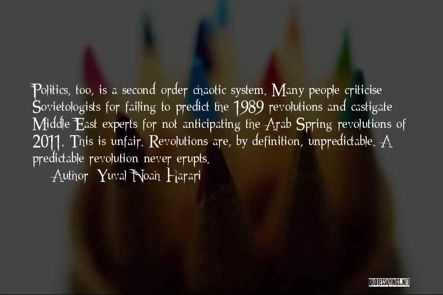 Yuval Noah Harari Quotes: Politics, Too, Is A Second-order Chaotic System. Many People Criticise Sovietologists For Failing To Predict The 1989 Revolutions And Castigate