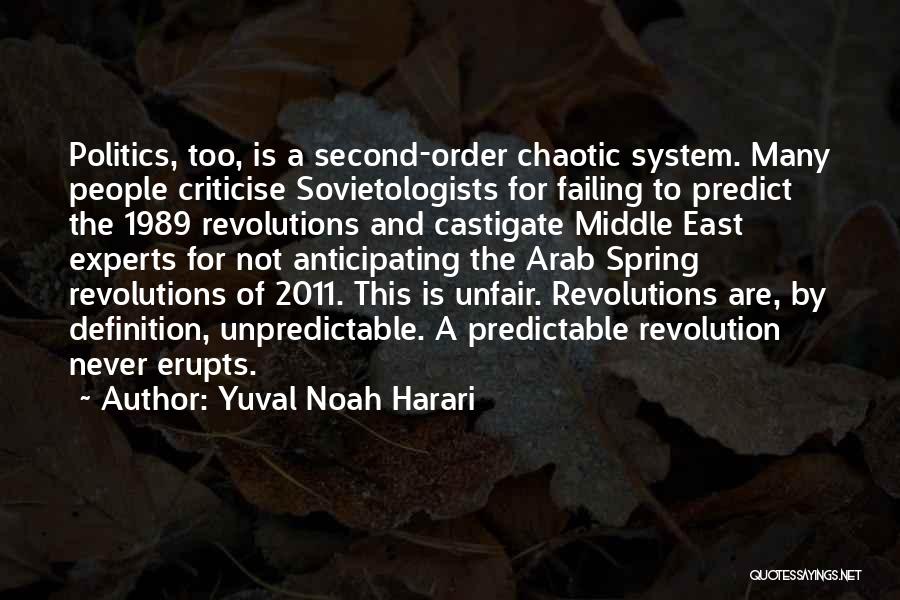 Yuval Noah Harari Quotes: Politics, Too, Is A Second-order Chaotic System. Many People Criticise Sovietologists For Failing To Predict The 1989 Revolutions And Castigate