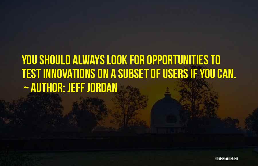 Jeff Jordan Quotes: You Should Always Look For Opportunities To Test Innovations On A Subset Of Users If You Can.