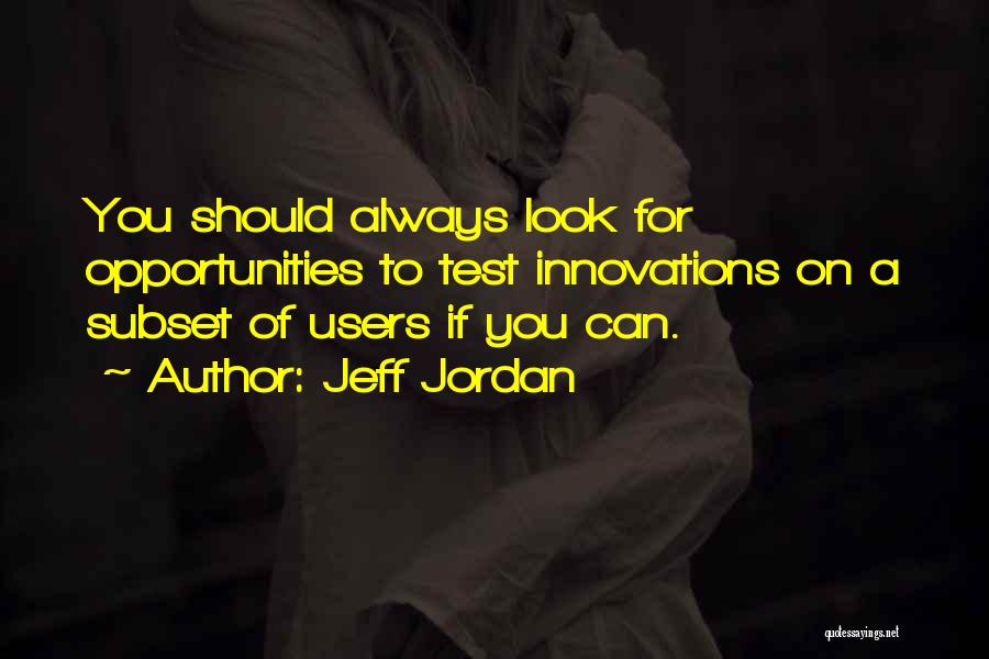 Jeff Jordan Quotes: You Should Always Look For Opportunities To Test Innovations On A Subset Of Users If You Can.