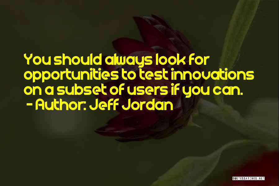 Jeff Jordan Quotes: You Should Always Look For Opportunities To Test Innovations On A Subset Of Users If You Can.