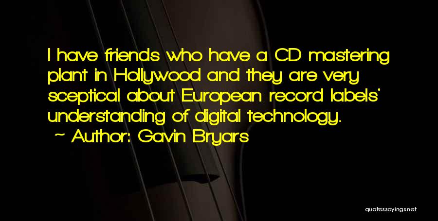 Gavin Bryars Quotes: I Have Friends Who Have A Cd Mastering Plant In Hollywood And They Are Very Sceptical About European Record Labels'