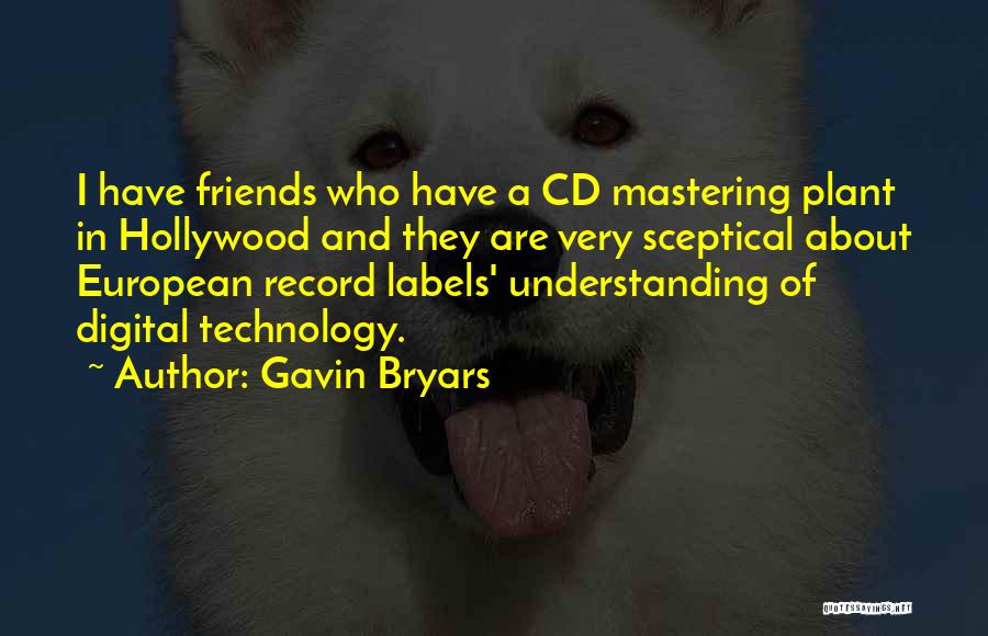 Gavin Bryars Quotes: I Have Friends Who Have A Cd Mastering Plant In Hollywood And They Are Very Sceptical About European Record Labels'
