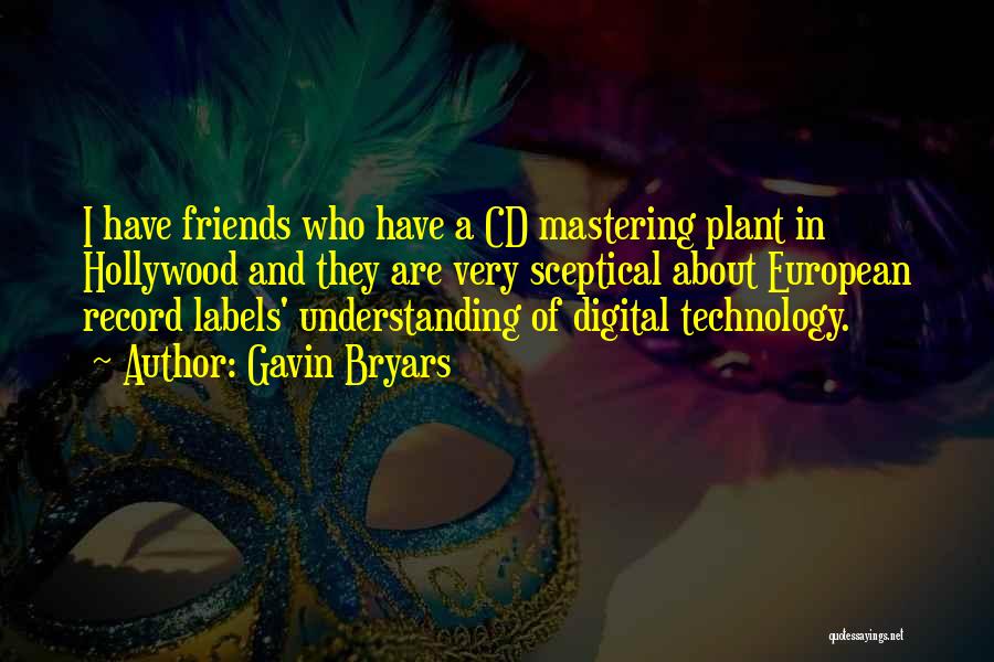 Gavin Bryars Quotes: I Have Friends Who Have A Cd Mastering Plant In Hollywood And They Are Very Sceptical About European Record Labels'