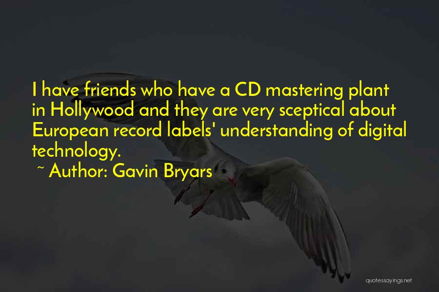 Gavin Bryars Quotes: I Have Friends Who Have A Cd Mastering Plant In Hollywood And They Are Very Sceptical About European Record Labels'