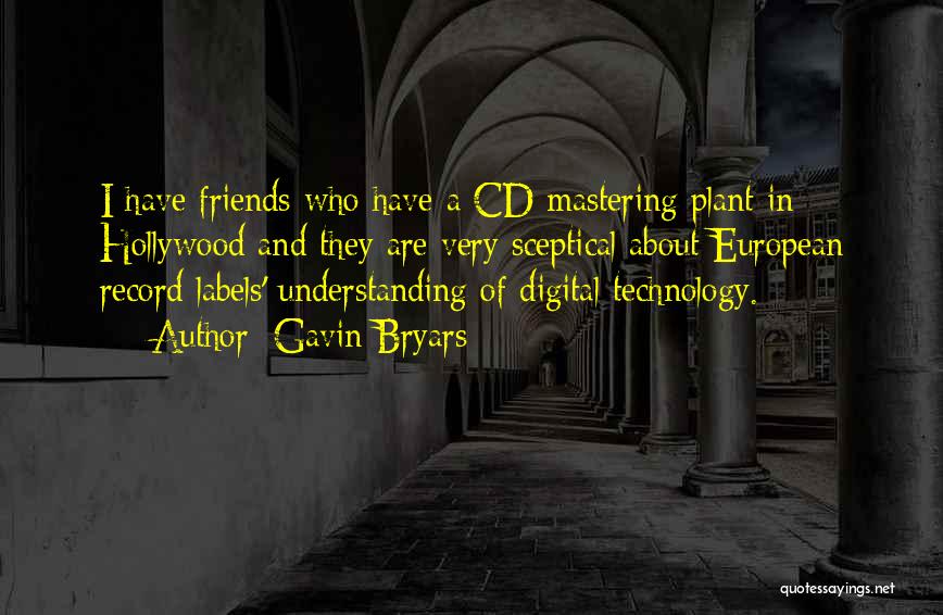 Gavin Bryars Quotes: I Have Friends Who Have A Cd Mastering Plant In Hollywood And They Are Very Sceptical About European Record Labels'