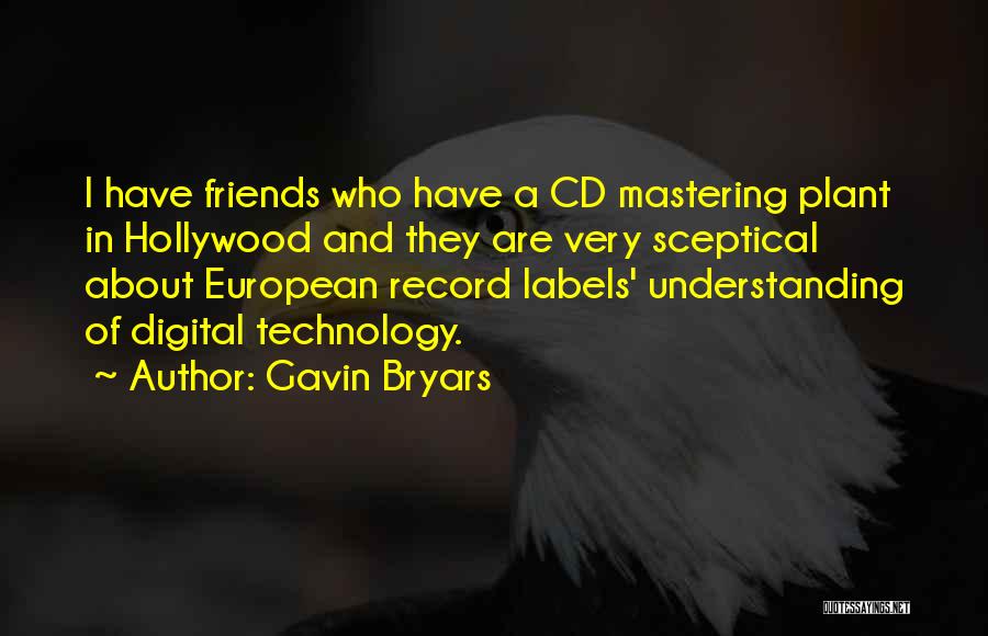 Gavin Bryars Quotes: I Have Friends Who Have A Cd Mastering Plant In Hollywood And They Are Very Sceptical About European Record Labels'