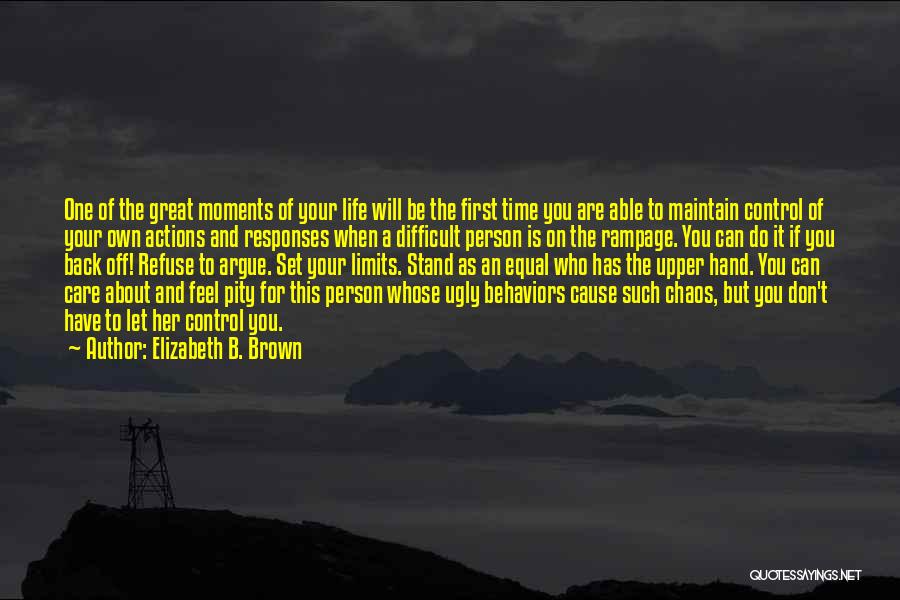 Elizabeth B. Brown Quotes: One Of The Great Moments Of Your Life Will Be The First Time You Are Able To Maintain Control Of