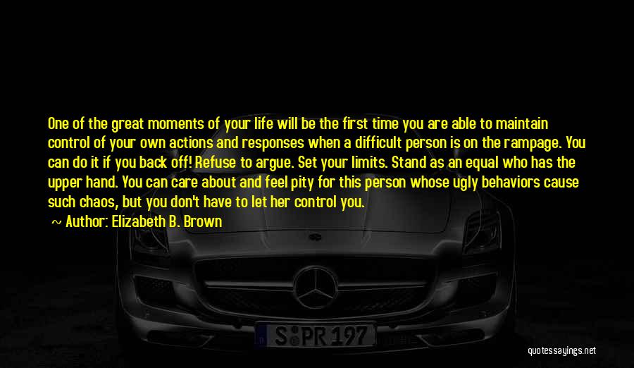 Elizabeth B. Brown Quotes: One Of The Great Moments Of Your Life Will Be The First Time You Are Able To Maintain Control Of