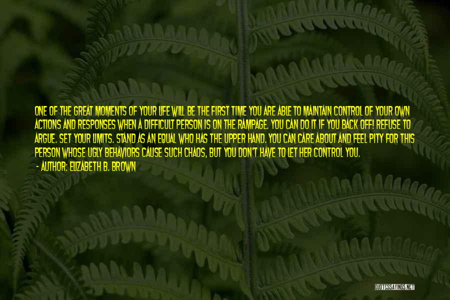 Elizabeth B. Brown Quotes: One Of The Great Moments Of Your Life Will Be The First Time You Are Able To Maintain Control Of