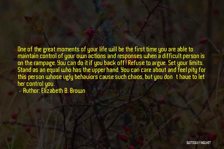 Elizabeth B. Brown Quotes: One Of The Great Moments Of Your Life Will Be The First Time You Are Able To Maintain Control Of