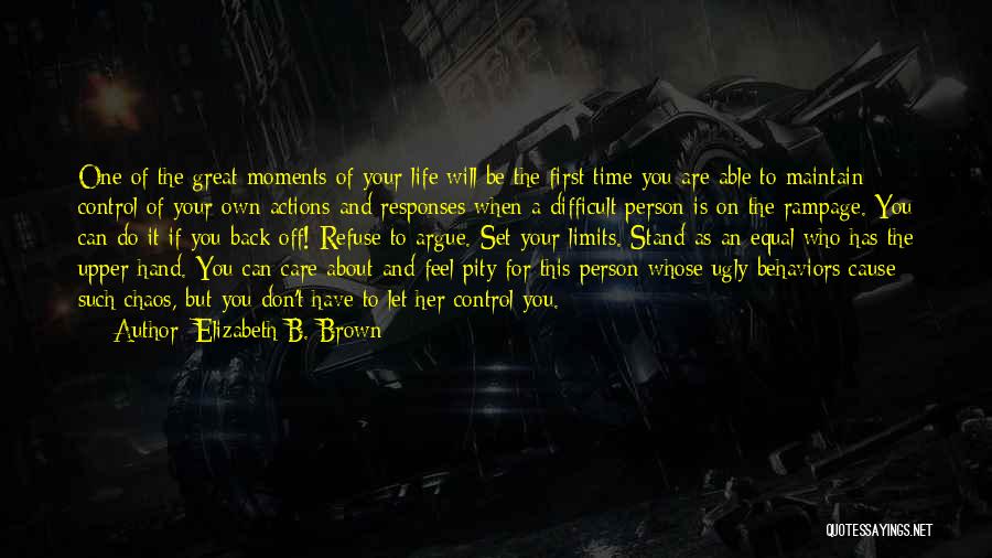 Elizabeth B. Brown Quotes: One Of The Great Moments Of Your Life Will Be The First Time You Are Able To Maintain Control Of