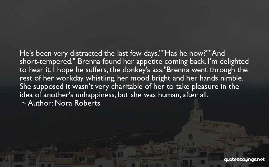 Nora Roberts Quotes: He's Been Very Distracted The Last Few Days.has He Now?and Short-tempered. Brenna Found Her Appetite Coming Back. I'm Delighted To