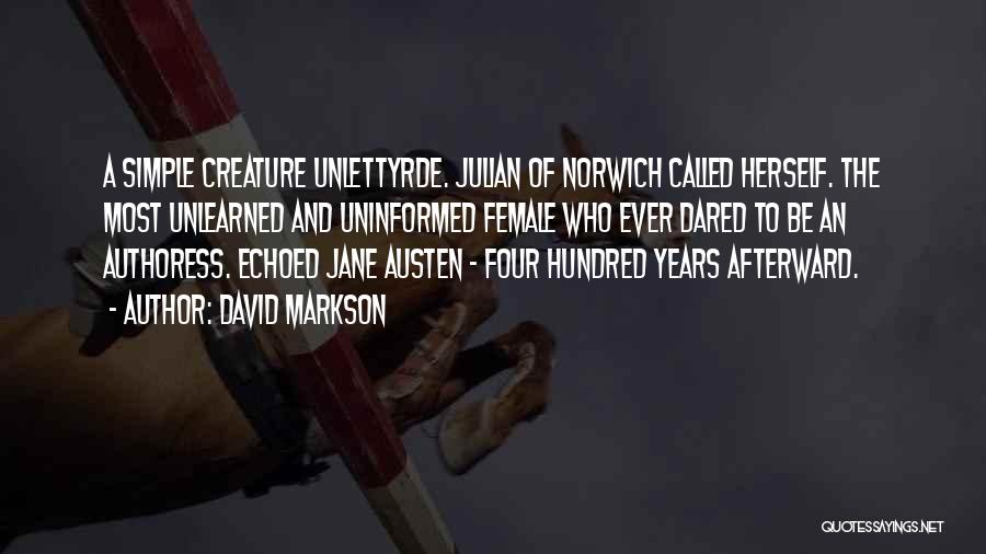 David Markson Quotes: A Simple Creature Unlettyrde. Julian Of Norwich Called Herself. The Most Unlearned And Uninformed Female Who Ever Dared To Be