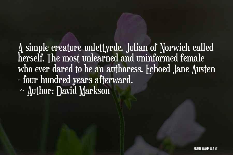 David Markson Quotes: A Simple Creature Unlettyrde. Julian Of Norwich Called Herself. The Most Unlearned And Uninformed Female Who Ever Dared To Be