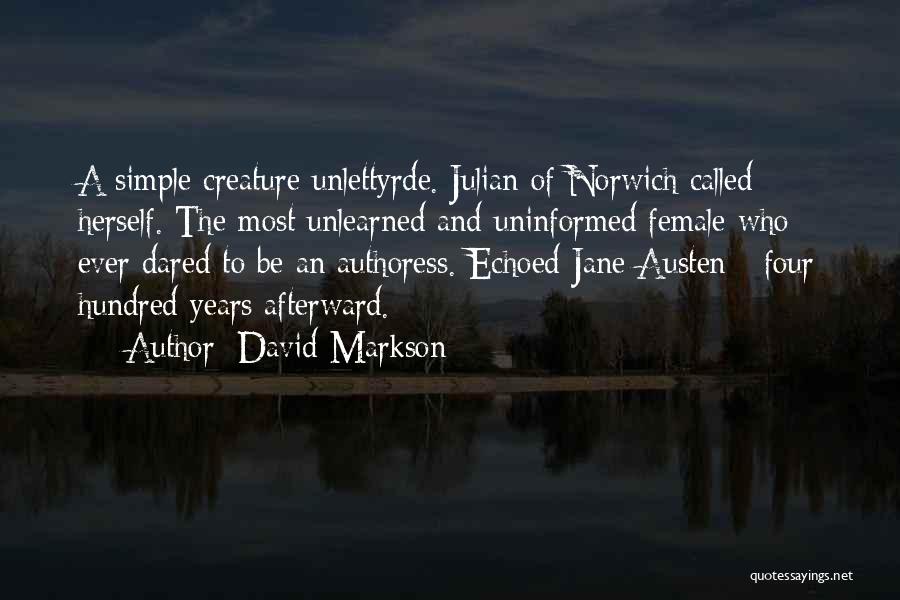 David Markson Quotes: A Simple Creature Unlettyrde. Julian Of Norwich Called Herself. The Most Unlearned And Uninformed Female Who Ever Dared To Be