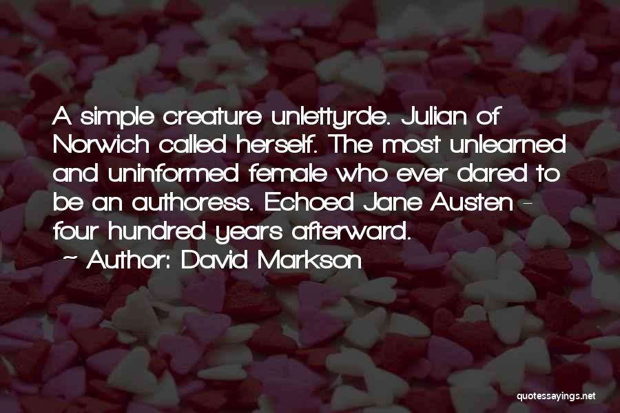 David Markson Quotes: A Simple Creature Unlettyrde. Julian Of Norwich Called Herself. The Most Unlearned And Uninformed Female Who Ever Dared To Be