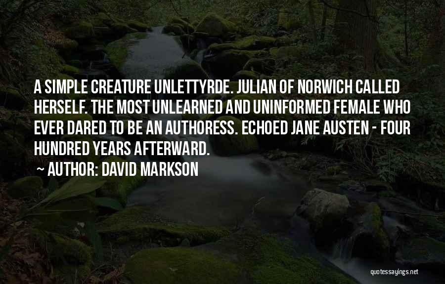 David Markson Quotes: A Simple Creature Unlettyrde. Julian Of Norwich Called Herself. The Most Unlearned And Uninformed Female Who Ever Dared To Be