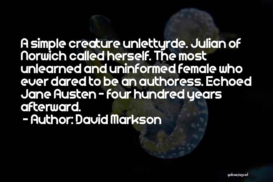 David Markson Quotes: A Simple Creature Unlettyrde. Julian Of Norwich Called Herself. The Most Unlearned And Uninformed Female Who Ever Dared To Be