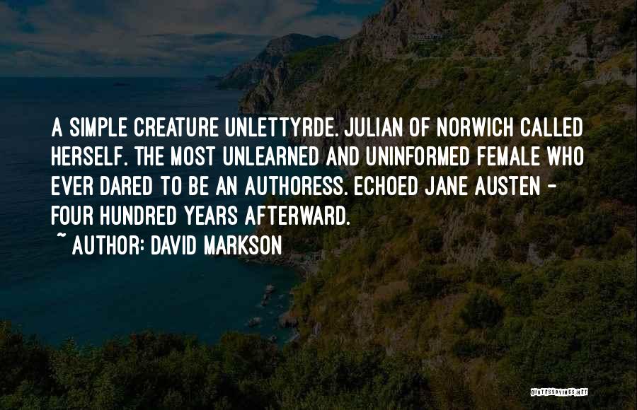 David Markson Quotes: A Simple Creature Unlettyrde. Julian Of Norwich Called Herself. The Most Unlearned And Uninformed Female Who Ever Dared To Be