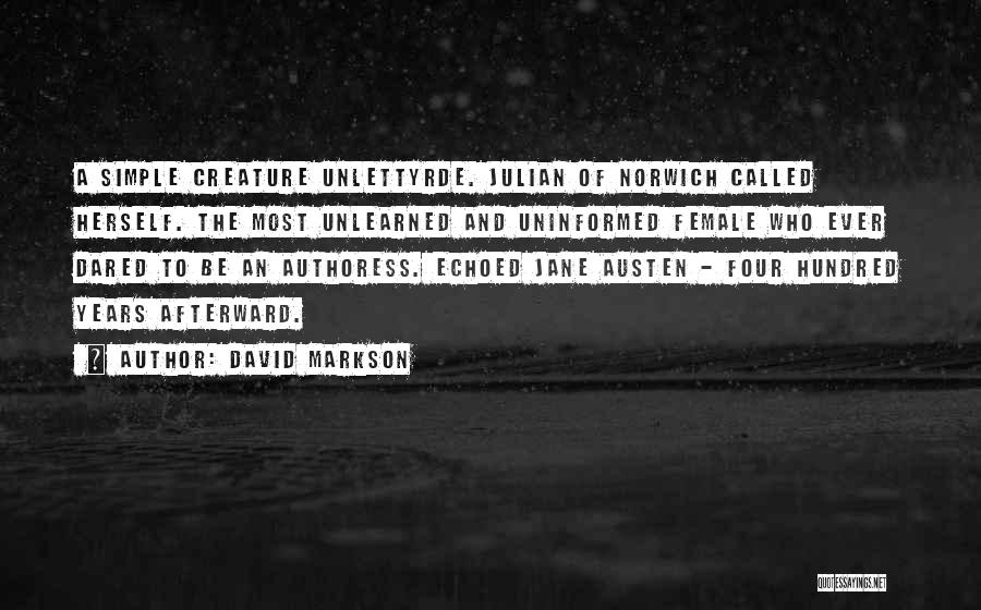 David Markson Quotes: A Simple Creature Unlettyrde. Julian Of Norwich Called Herself. The Most Unlearned And Uninformed Female Who Ever Dared To Be