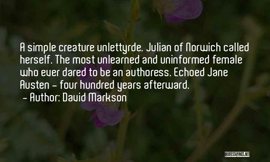 David Markson Quotes: A Simple Creature Unlettyrde. Julian Of Norwich Called Herself. The Most Unlearned And Uninformed Female Who Ever Dared To Be