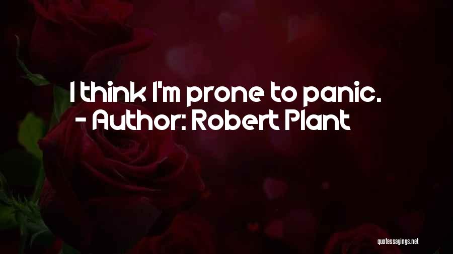 Robert Plant Quotes: I Think I'm Prone To Panic.