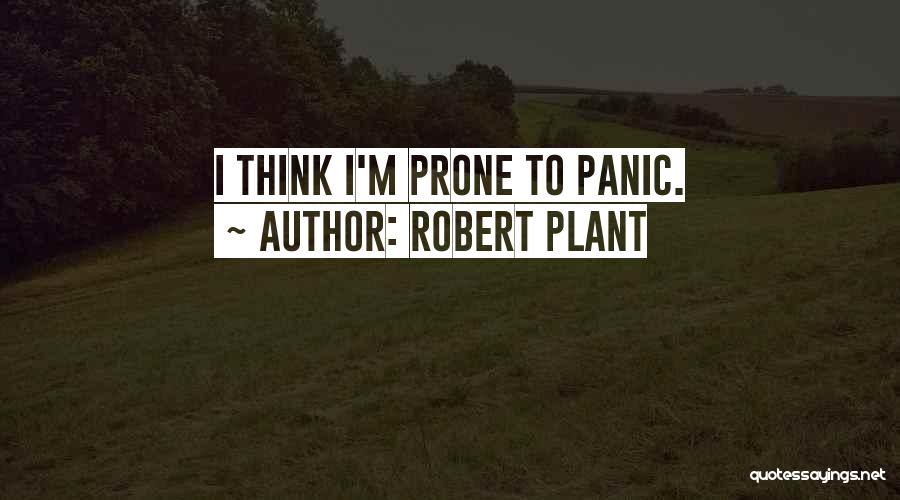Robert Plant Quotes: I Think I'm Prone To Panic.