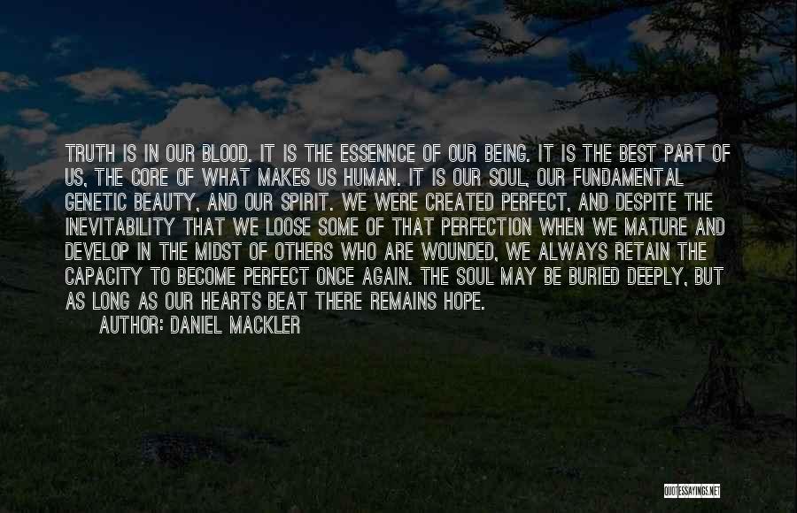 Daniel Mackler Quotes: Truth Is In Our Blood. It Is The Essennce Of Our Being. It Is The Best Part Of Us, The
