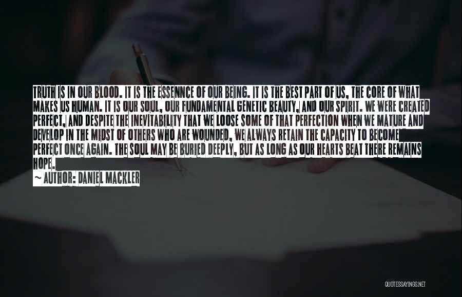 Daniel Mackler Quotes: Truth Is In Our Blood. It Is The Essennce Of Our Being. It Is The Best Part Of Us, The