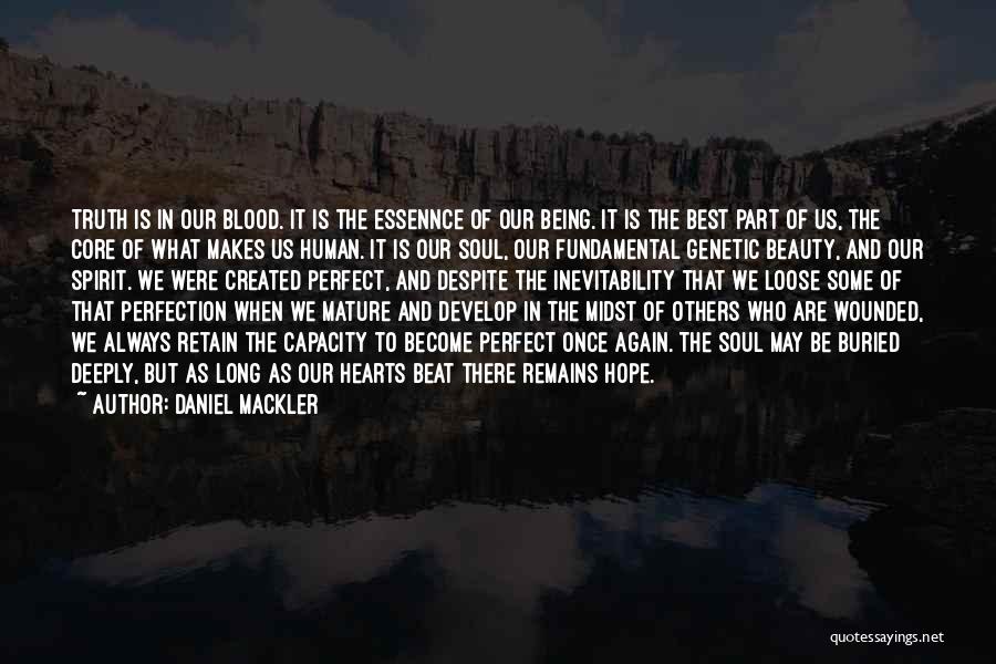 Daniel Mackler Quotes: Truth Is In Our Blood. It Is The Essennce Of Our Being. It Is The Best Part Of Us, The