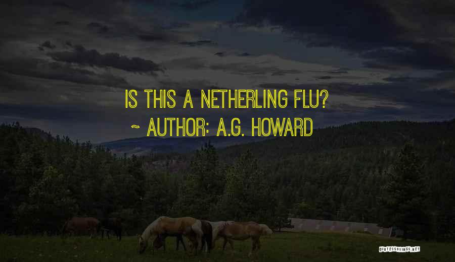 A.G. Howard Quotes: Is This A Netherling Flu?