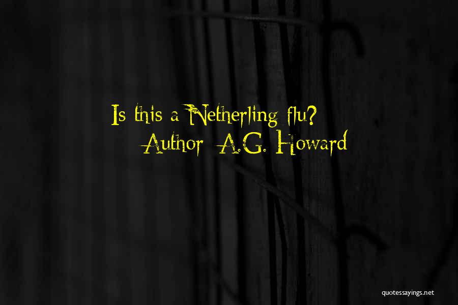 A.G. Howard Quotes: Is This A Netherling Flu?